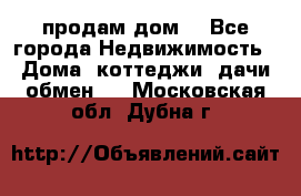 продам дом. - Все города Недвижимость » Дома, коттеджи, дачи обмен   . Московская обл.,Дубна г.